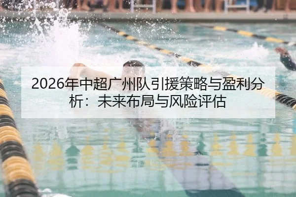 2026年中超广州队引援策略与盈利分析：未来布局与风险评估