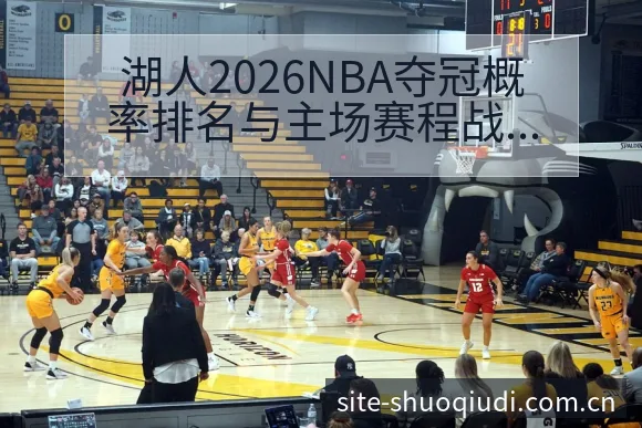 湖人2026NBA夺冠概率排名与主场赛程战术价值深度分析 - 说球帝