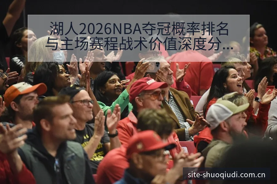 湖人2026NBA夺冠概率排名与主场赛程战术价值深度分析 - 说球帝
